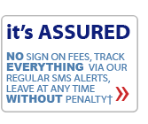 it's ASSURED :: NO sign on fees, track EVERYTHING via out regular SMS alerts, leave at any time WITHOUT penalty