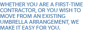 Whether you are a first-time contractor, or you wish to move from an existing umbrella arrangement, we make it easy for you.